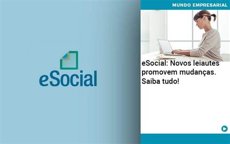 Esocial Novos Leiautes Promovem Mudan As Saiba Tudo