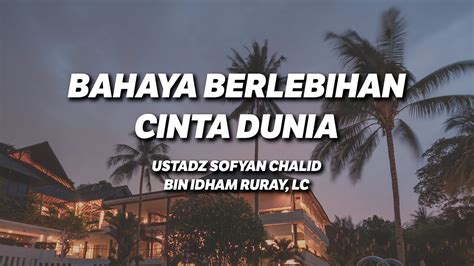 Bahaya Berlebihan Cinta Dunia Ustadz Sofyan Chalid Bin Idham Ruray