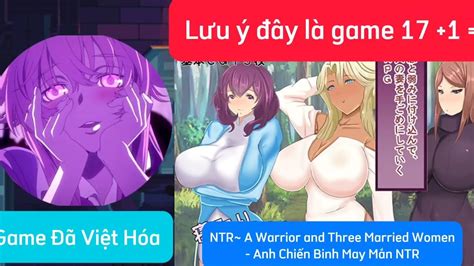 Ntr~ A Warrior And Three Married Women Việt Hóa Anh Chiến Binh May