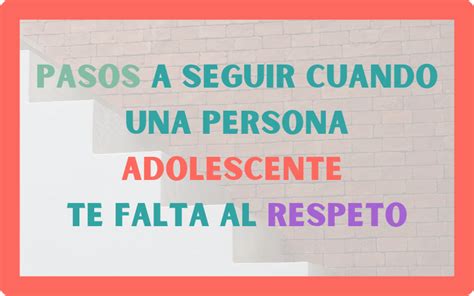 Pasos A Seguir Cuando Una Persona Adolescente Te Falta Al Respeto