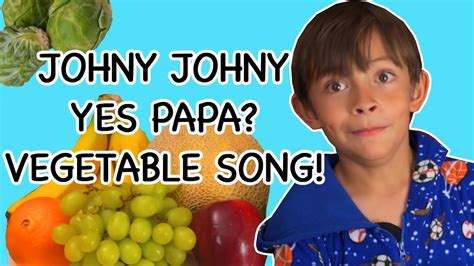 Johny Johny Yes Papa Vegetables Song Songs About Healthy Eating And