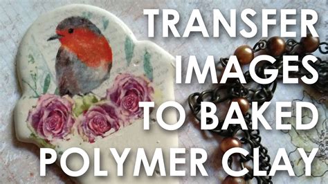 Transfer Images To Baked Polymer Clay Youtube