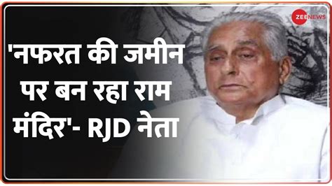 Breaking News Rjd नेता का राम मंदिर पर विवादित बयान कहा नफरत की जमीन