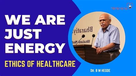 We Are Just Energy Dr B M Hegde Youtube