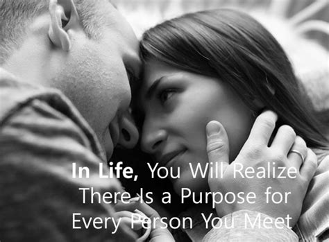 In Life You Will Realize There Is A Purpose For Every Person You Meet