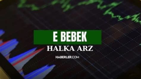 E Bebek Halka Arz Ne Zaman Borsada I Lem G Recek Ebebek Gong Tarihi