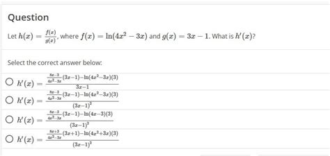 Solved Let H X G X F X Where F X Ln 4x2−3x And