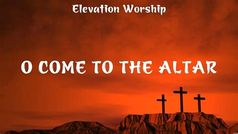 O Come To The Altar Elevation Worship Lyrics God Of All My Days