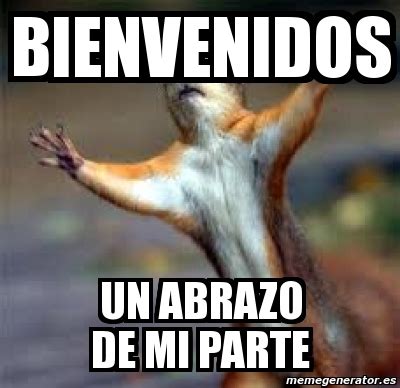 Meme Personalizado Bienvenidos Un Abrazo De Mi Parte