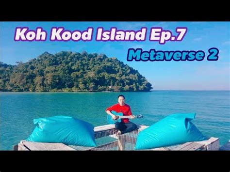 Koh Kood Island EP 7 Metaverse 2 Go To Koh Kood Island Siam Beach Koh