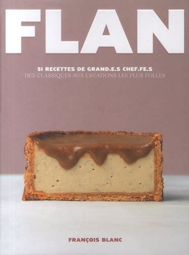 Flan 51 recettes de grand e s chef fe s des de François Blanc