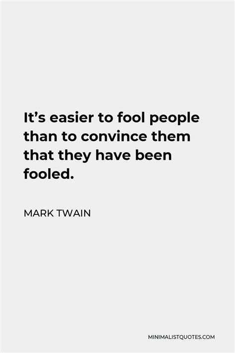 Mark Twain Quote It S Easier To Fool People Than To Convince Them That