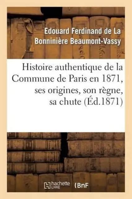 HISTOIRE AUTHENTIQUE DE La Commune De Paris En 1871 Ses Origines Son