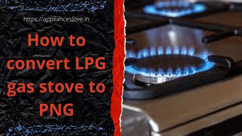 How To Convert LPG Gas Stove To PNG By Yourself Easily? - Appliances Love