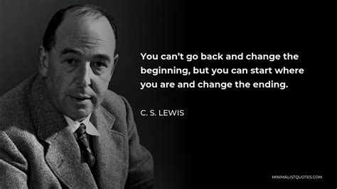 C S Lewis Quote You Cant Go Back And Change The Beginning But You