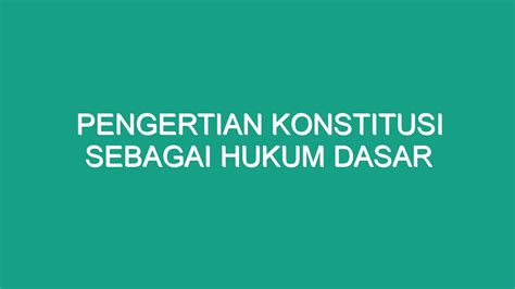 Pengertian Konstitusi Sebagai Hukum Dasar Geograf