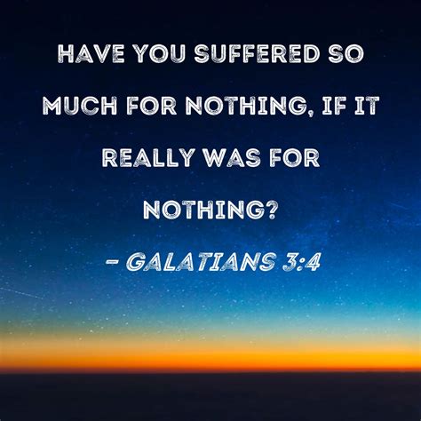 Galatians 3:4 Have you suffered so much for nothing, if it really was