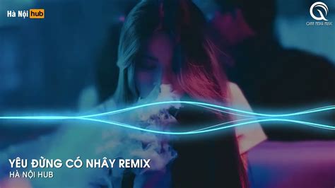 SIÊU PHẨM NONSTOP NHẠC REMIX HOT TIKTOK CỰC HAY Yêu Đừng Có Nhây Remix Bass Cực Căng