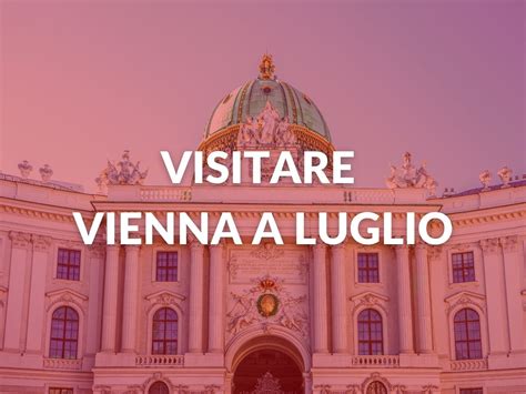 Vienna A Luglio 10 Cose Da Fare E Visitare Come Vestirsi 2025