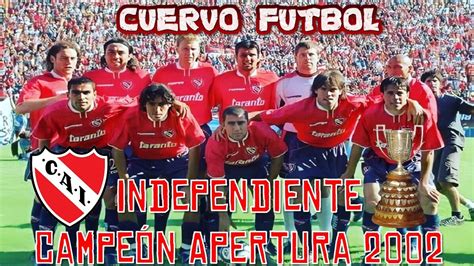 Independiente Campeón Apertura 2002 Youtube