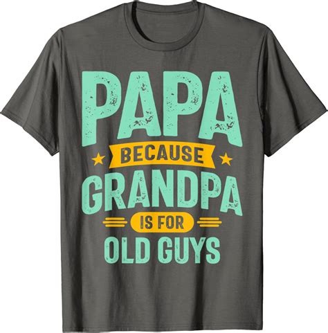 Papa Because Grandpa Is For Old Guys Shirt Fun Fathers Day T Shirt