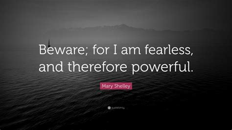 Mary Shelley Quote “beware For I Am Fearless And Therefore Powerful