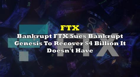 Bankrupt FTX Sues Bankrupt Genesis To Recover 4 Billion It Doesn T