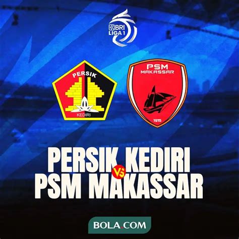 Prediksi Persik Vs PSM Di BRI Liga 1 Tekad Lari Kencang Dengan Kondisi