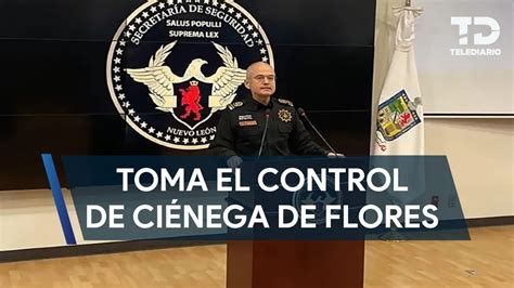 Fuerza Civil Tomará Control De Seguridad En Ciénega De Flores Nl Youtube