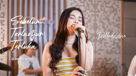 Delladevina Sebelum Terlanjur Terluka Live Session YouTube