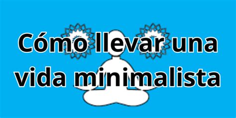 Como Llevar Una Vida Minimalista