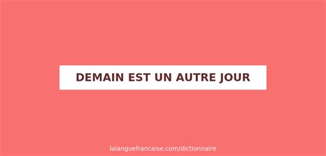 Définition de demain est un autre jour Dictionnaire français