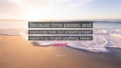 J M Darhower Quote “because Time Passes And Memories Fade But A