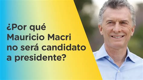 🤔 ¿por Qué Mauricio Macri No Será Candidato A Presidente Youtube