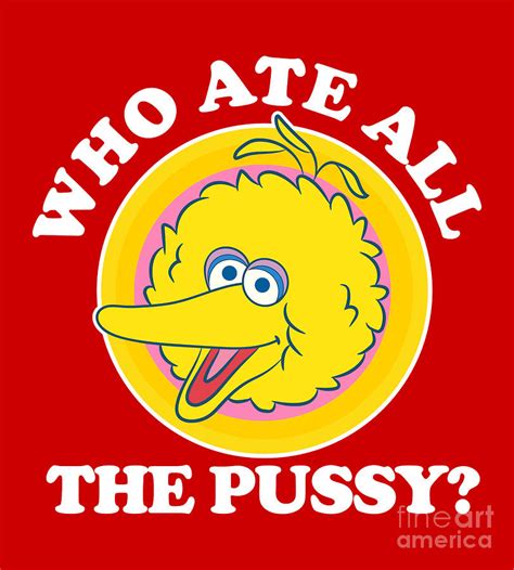 Big Bird Who Ate All The Pussy Digital Art By Creator Designs Fine