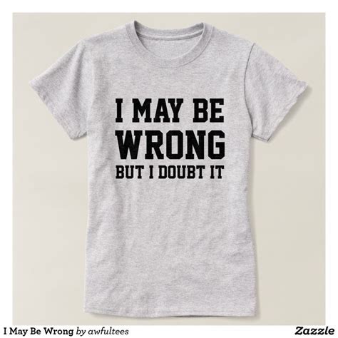 I May Be Wrong T Shirt In 2021 Sassy Shirts Funny T