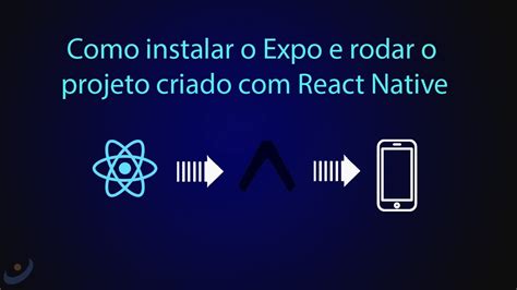 Como Instalar O Expo E Rodar O Aplicativo Criado React Native No