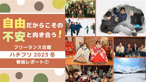 自由だからこその不安と向き合う！フリーランス合宿「ハチフリ2023冬」参加レポート ① くらしと仕事