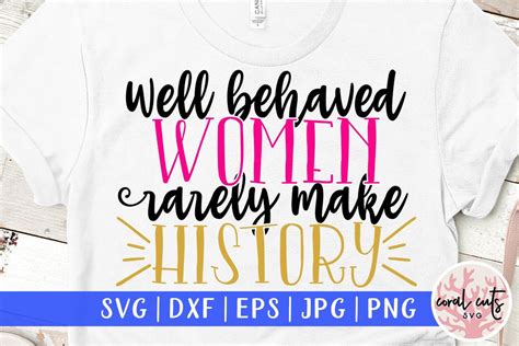 Well Behaved Women Rarely Make History Women Empowerment Svg Eps Dxf