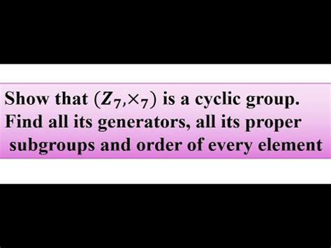 Show That Z7 X Is A Cyclic Group Find All Generators Proper