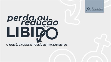 Perda ou redução da libido o que é causas e possíveis tratamentos