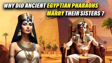 Why Did Ancient Egyptian Pharaohs Marry Their Sisters Egyptian