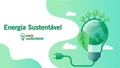 O Que é Energia Sustentável Saiba Tudo Sobre Este Assunto