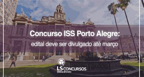 Concurso Iss Porto Alegre Edital Deve Ser Divulgado At Mar O Ls Ensino