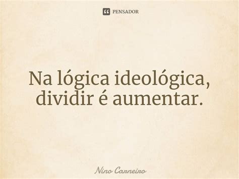 ⁠na Lógica Ideológica Dividir é Nino Carneiro Pensador