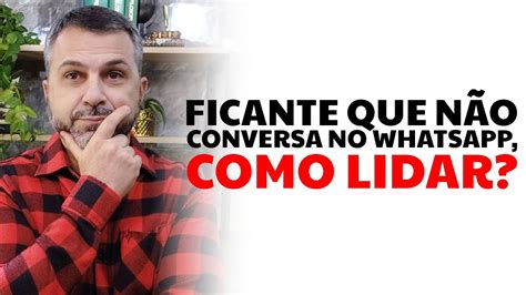 Ficante Que N O Conversa No Whatsapp Como Lidar Youtube