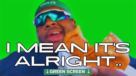 I Mean It S Alright Meme Edp Green Screen Youtube