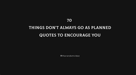 70 Things Dont Always Go As Planned Quotes To Encourage You