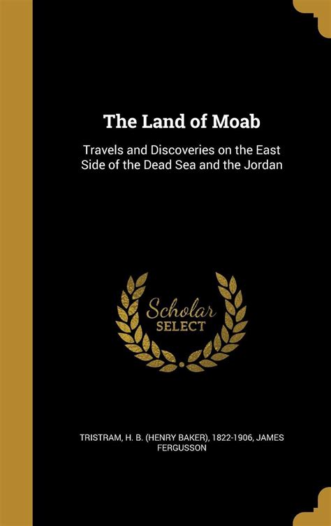 The Land Of Moab Travels And Discoveries On The East Side Of The Dead