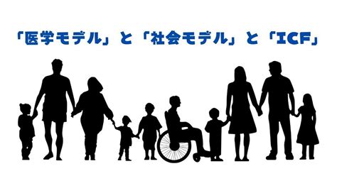 「医学モデル」と「社会モデル」と「icf」｜あんどぅnote